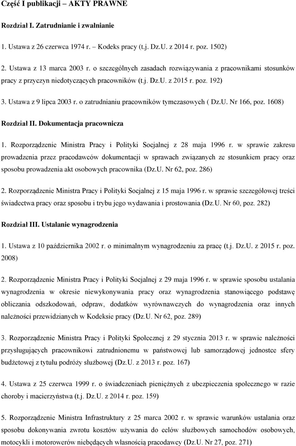 o zatrudnianiu pracowników tymczasowych ( Dz.U. Nr 166, poz. 1608) Rozdział II. Dokumentacja pracownicza 1. Rozporządzenie Ministra Pracy i Polityki Socjalnej z 28 maja 1996 r.