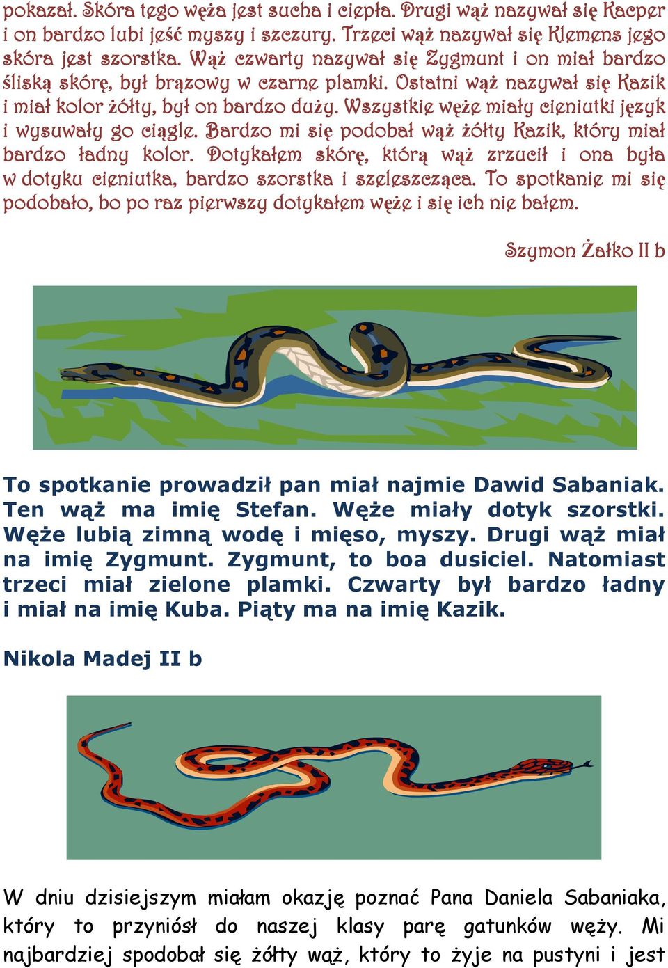 Wszystkie węże miały cieniutki język i wysuwały go ciągle. Bardzo mi się podobał wąż żółty Kazik, który miał bardzo ładny kolor.