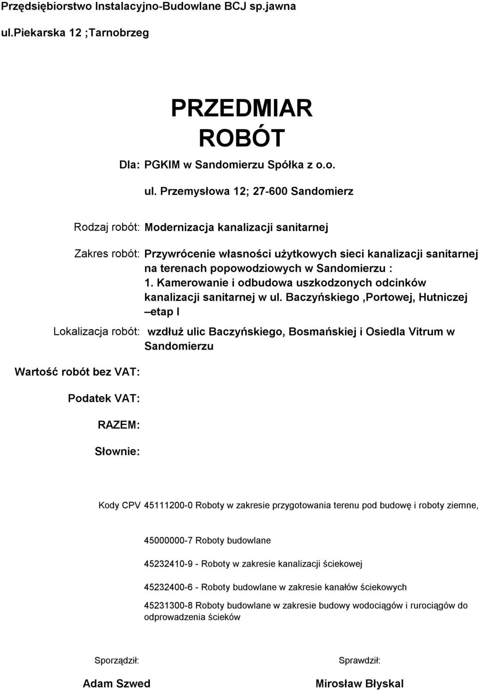 Przemysłowa 12; 27-600 Sandomierz Rodzaj robót: Modernizacja kanalizacji sanitarnej Zakres robót: Lokalizacja robót: Wartość robót bez VAT: Podatek VAT: RAZEM: Słownie: Przywrócenie własności