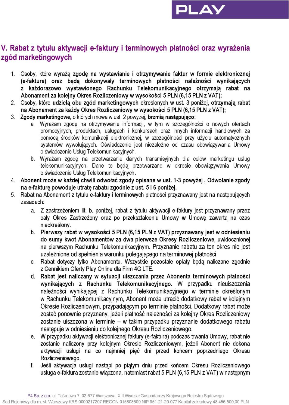 Rachunku Telekomunikacyjnego otrzymają rabat na Abonament za kolejny Okres Rozliczeniowy w wysokości 5 PLN (6,15 PLN ; 2. Osoby, które udzielą obu zgód marketingowych określonych w ust.
