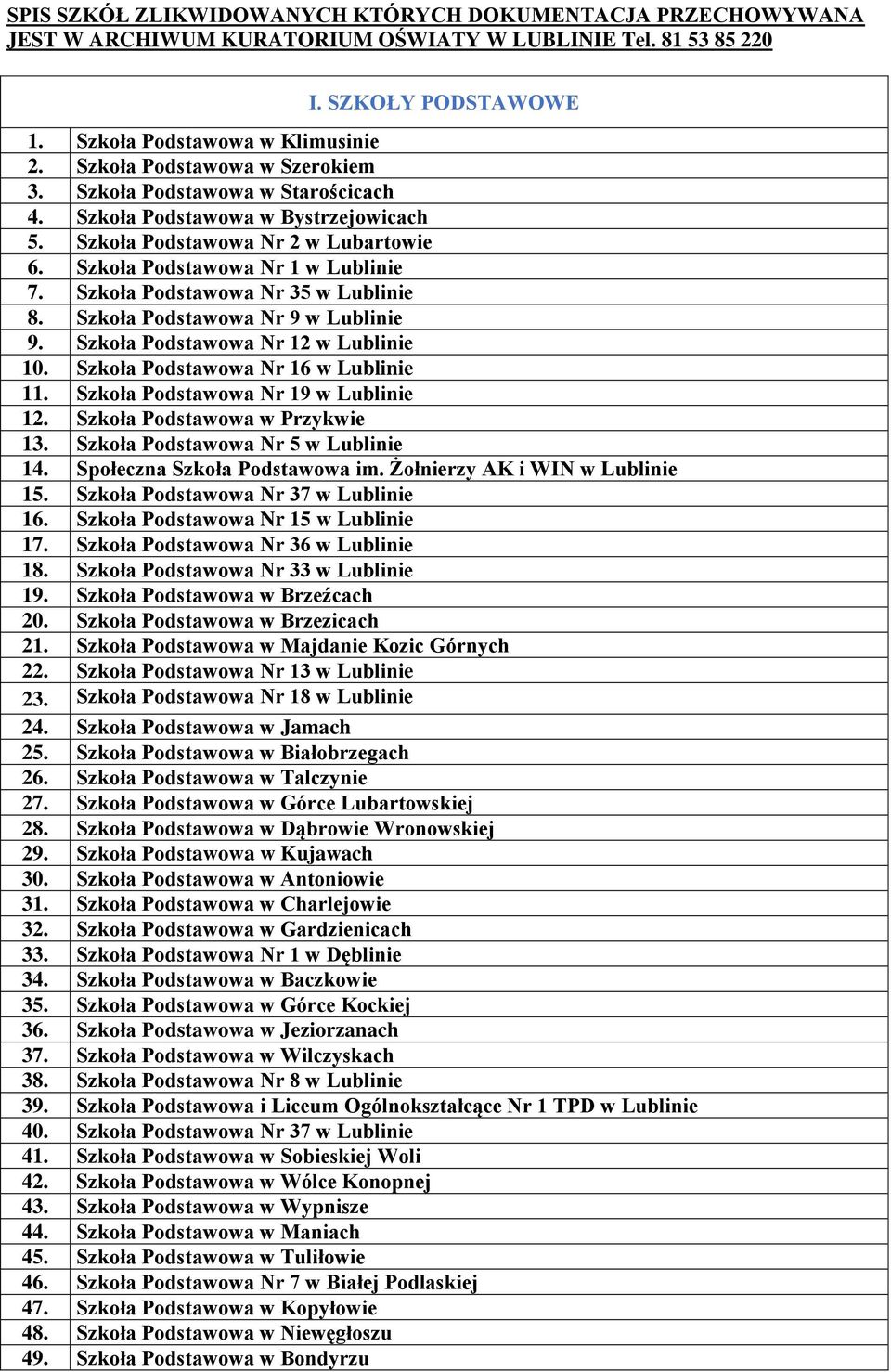 Szkoła Podstawowa Nr 35 w Lublinie 8. Szkoła Podstawowa Nr 9 w Lublinie 9. Szkoła Podstawowa Nr 12 w Lublinie 10. Szkoła Podstawowa Nr 16 w Lublinie 11. Szkoła Podstawowa Nr 19 w Lublinie 12.