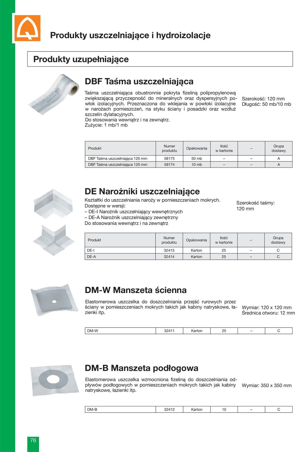 Zużycie: 1 mb/1 mb Szerokość: 120 mm Długość: 50 mb/10 mb Ilość w kartonie DBF Taśma uszczelniająca 120 mm 58175 50 mb A DBF Taśma uszczelniająca 120 mm 58174 10 mb A DE Narożniki uszczelniające