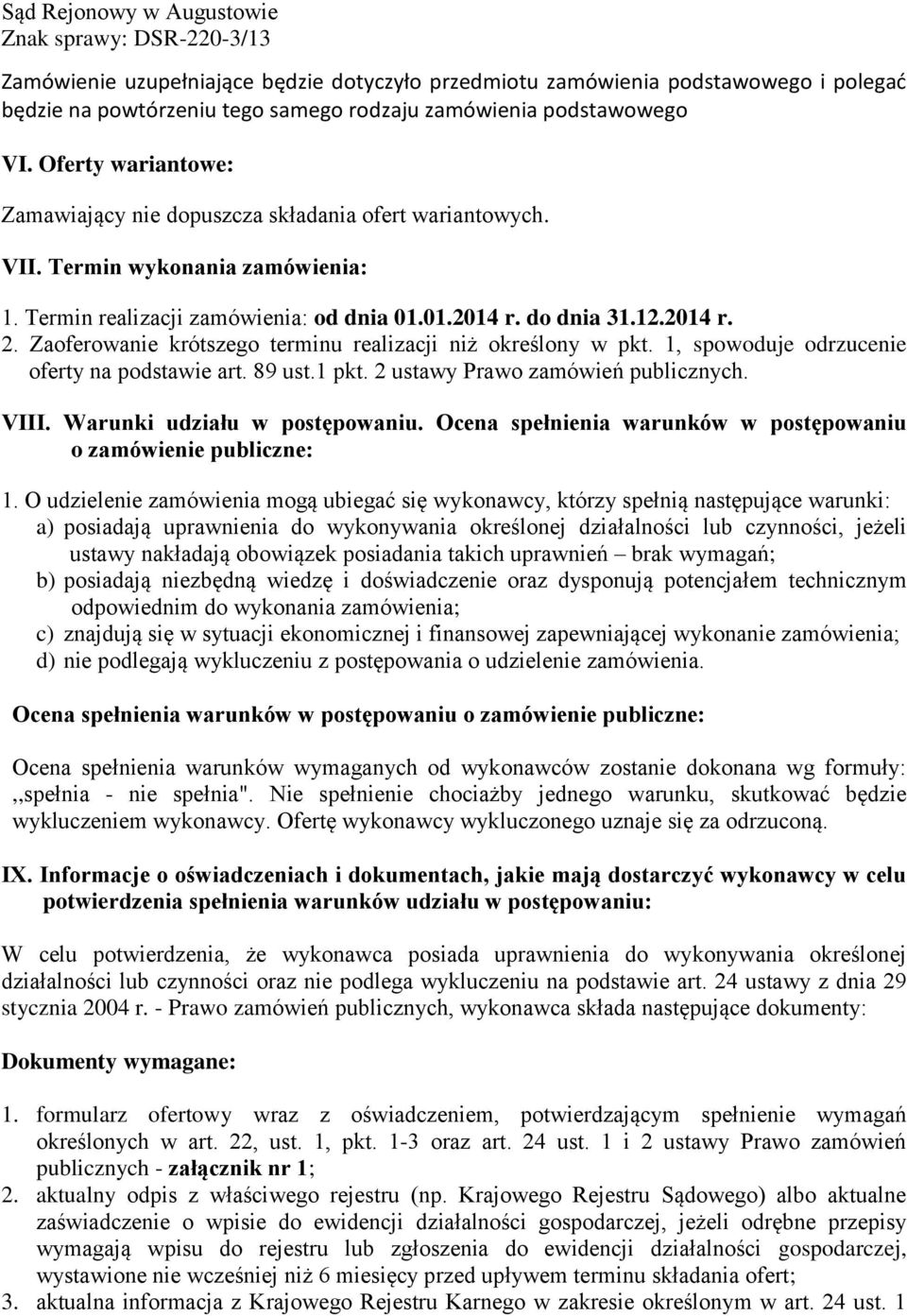 Zaoferowanie krótszego terminu realizacji niż określony w pkt. 1, spowoduje odrzucenie oferty na podstawie art. 89 ust.1 pkt. 2 ustawy Prawo zamówień publicznych. VIII. Warunki udziału w postępowaniu.
