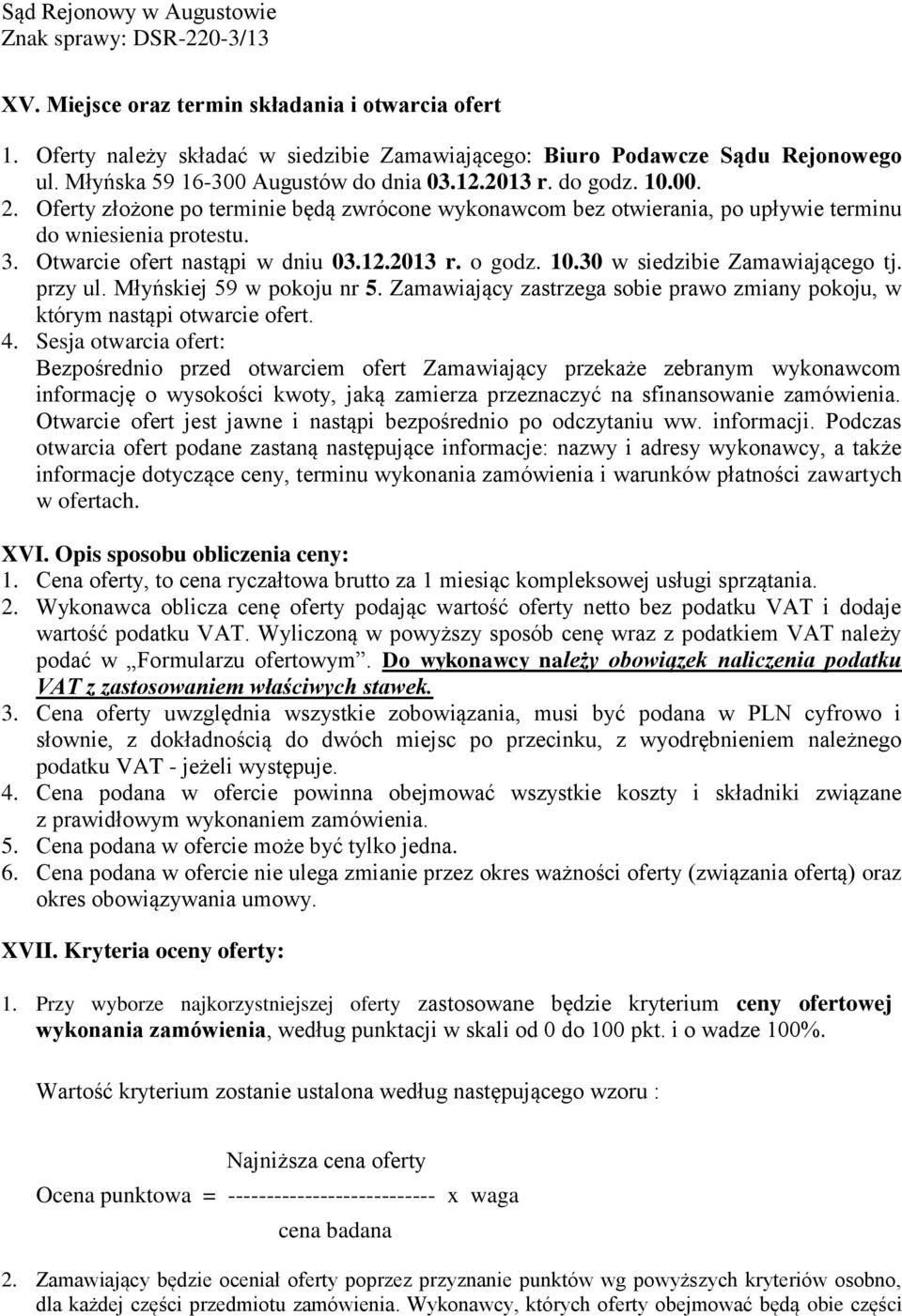 30 w siedzibie Zamawiającego tj. przy ul. Młyńskiej 59 w pokoju nr 5. Zamawiający zastrzega sobie prawo zmiany pokoju, w którym nastąpi otwarcie ofert. 4.