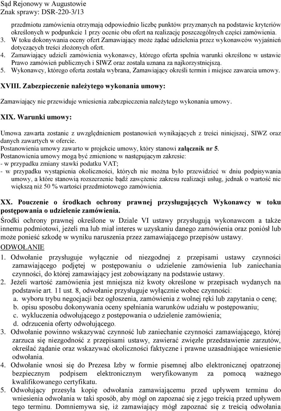 Zamawiający udzieli zamówienia wykonawcy, którego oferta spełnia warunki określone w ustawie Prawo zamówień publicznych i SIWZ oraz została uznana za najkorzystniejszą. 5.