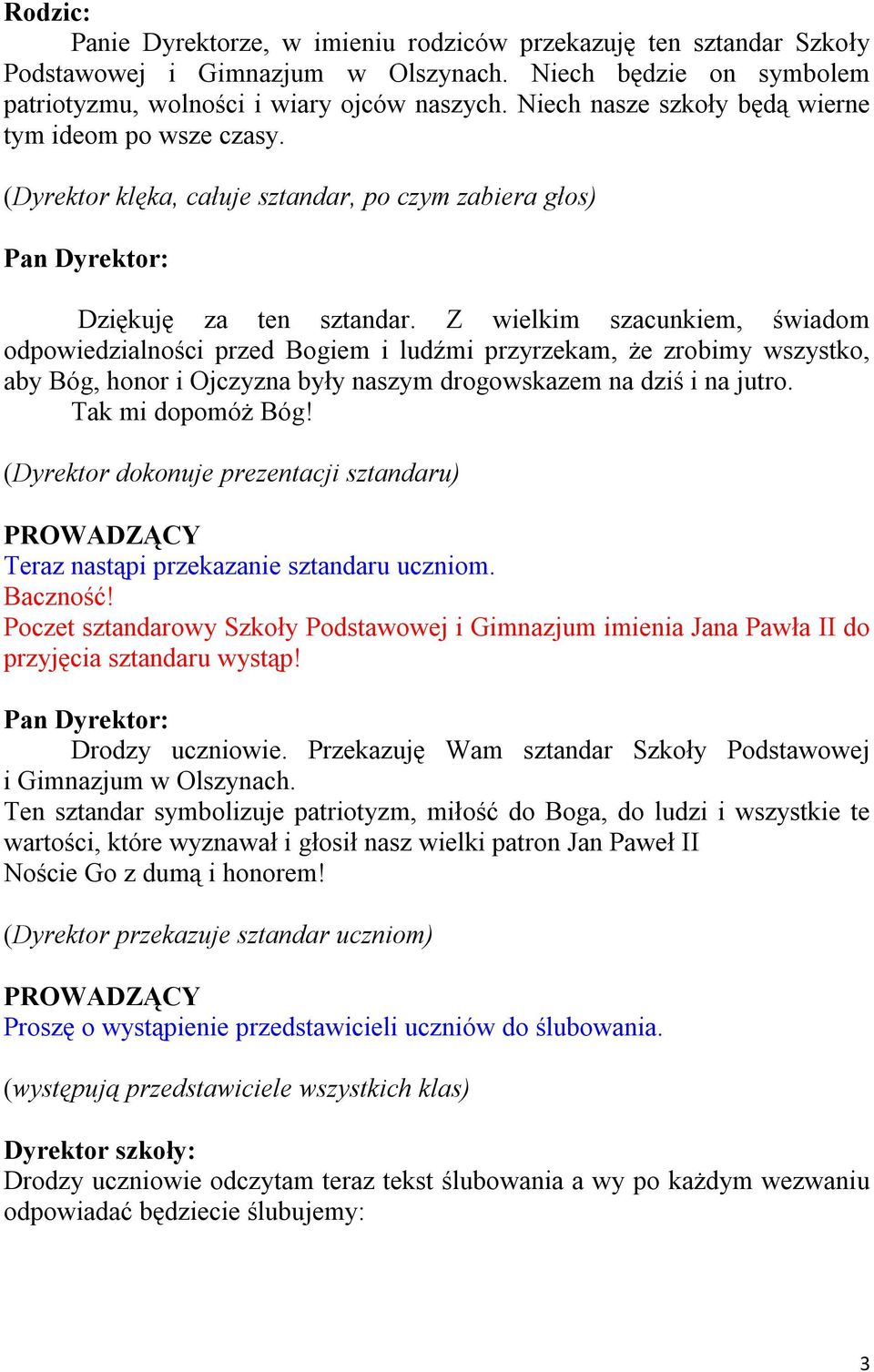 Z wielkim szacunkiem, świadom odpowiedzialności przed Bogiem i ludźmi przyrzekam, że zrobimy wszystko, aby Bóg, honor i Ojczyzna były naszym drogowskazem na dziś i na jutro. Tak mi dopomóż Bóg!