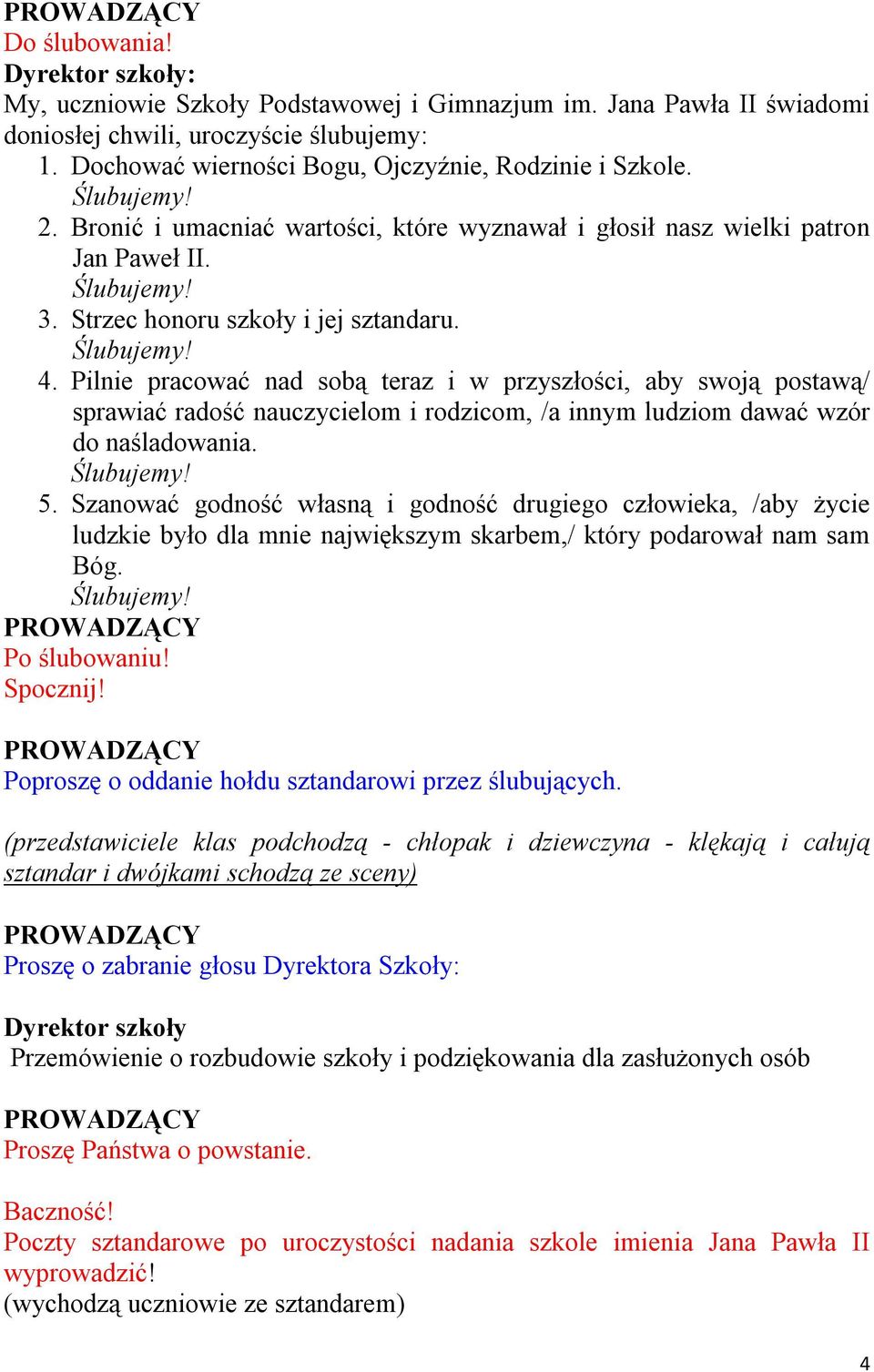 Pilnie pracować nad sobą teraz i w przyszłości, aby swoją postawą/ sprawiać radość nauczycielom i rodzicom, /a innym ludziom dawać wzór do naśladowania. 5.