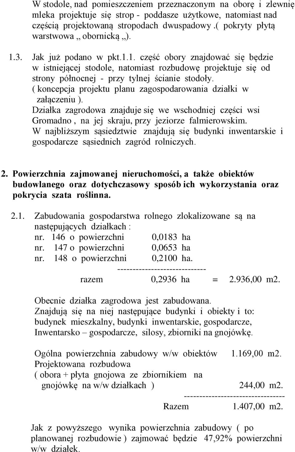 ( koncepcja projektu planu zagospodarowania działki w załączeniu ). Działka zagrodowa znajduje się we wschodniej części wsi Gromadno, na jej skraju, przy jeziorze falmierowskim.