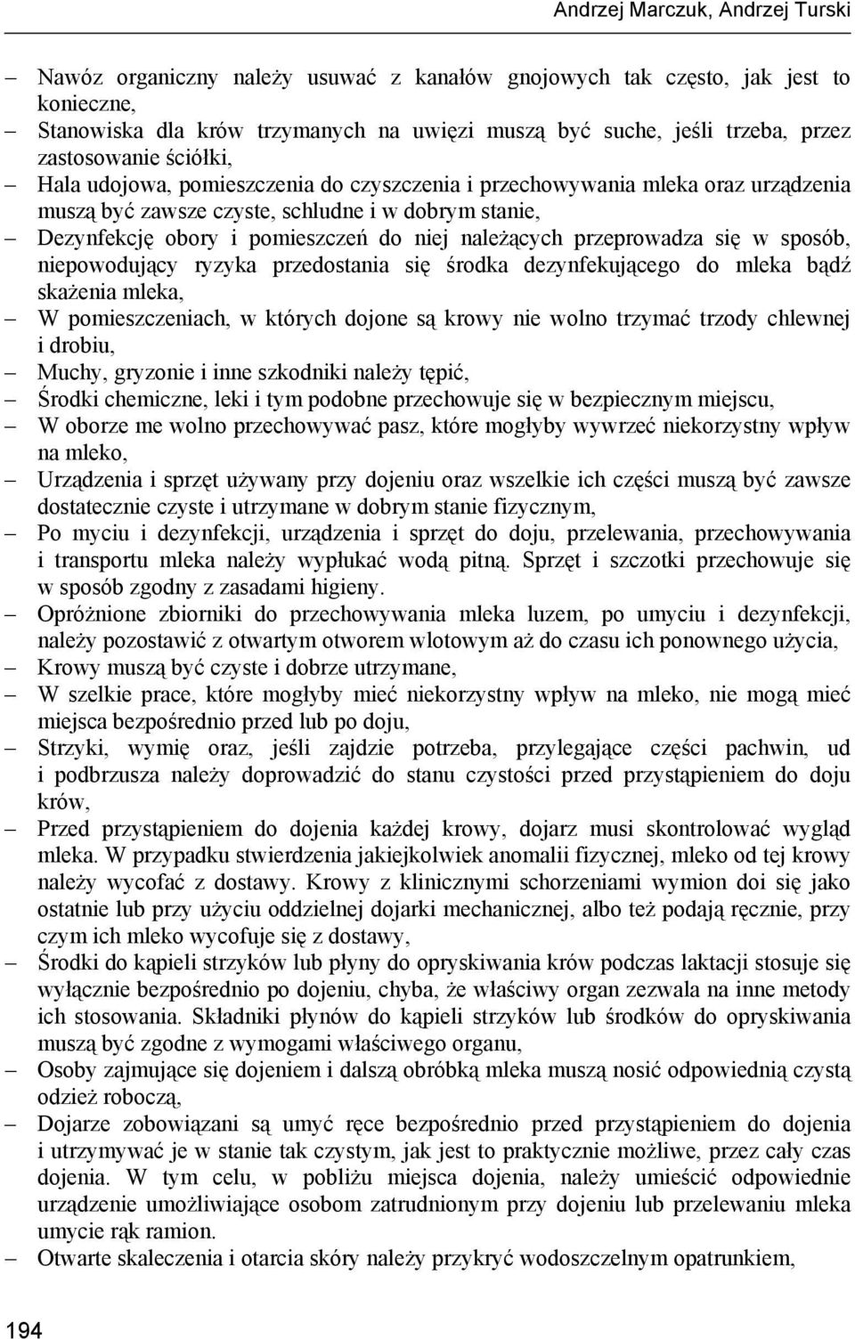należących przeprowadza się w sposób, niepowodujący ryzyka przedostania się środka dezynfekującego do mleka bądź skażenia mleka, W pomieszczeniach, w których dojone są krowy nie wolno trzymać trzody