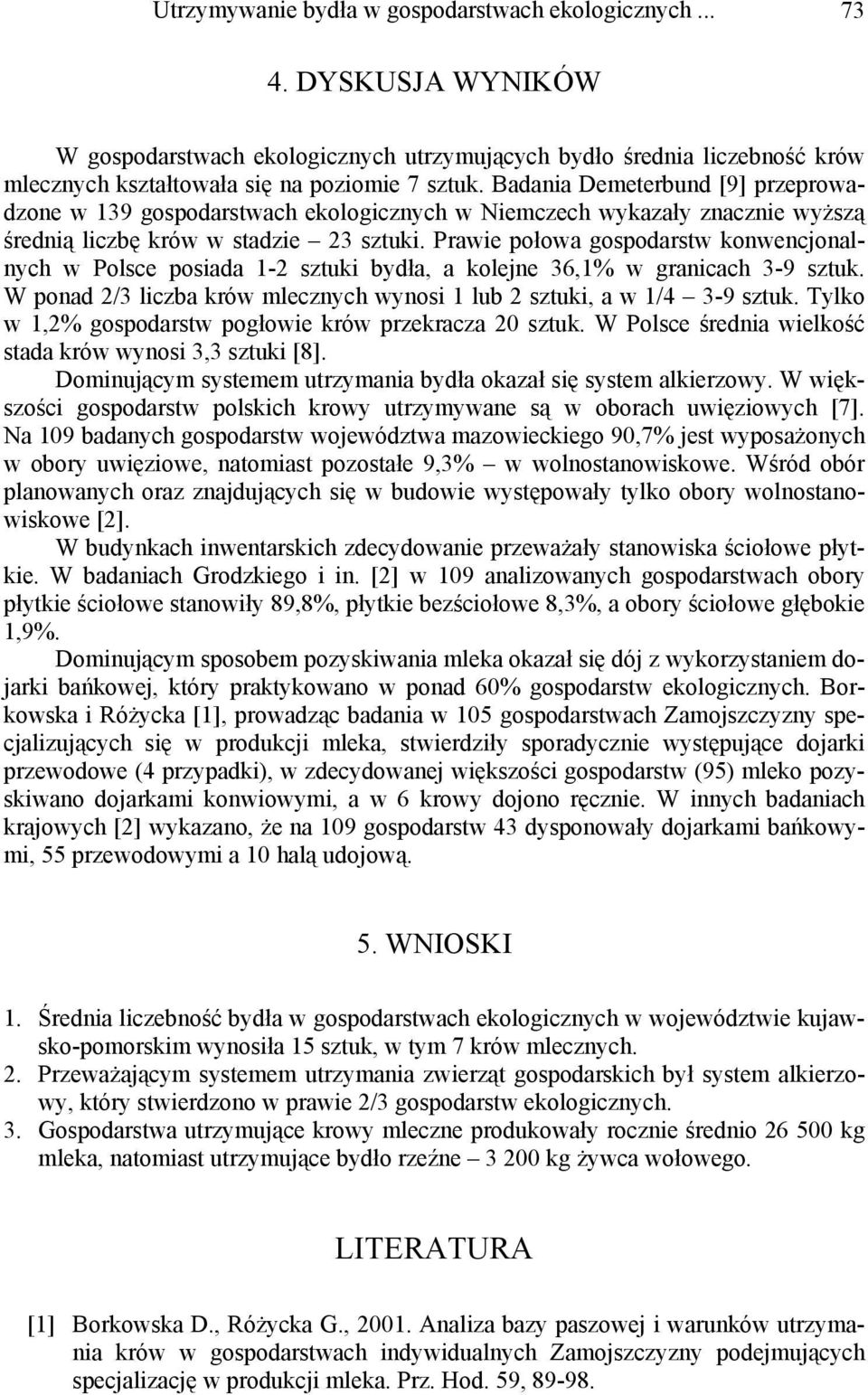 Prawie połowa gospodarstw kowecjoalych w Polsce posiada 1-2 sztuki bydła, a koleje 36,1% w graicach 3-9 sztuk. W poad 2/3 liczba krów mleczych wyosi 1 lub 2 sztuki, a w 1/4 3-9 sztuk.