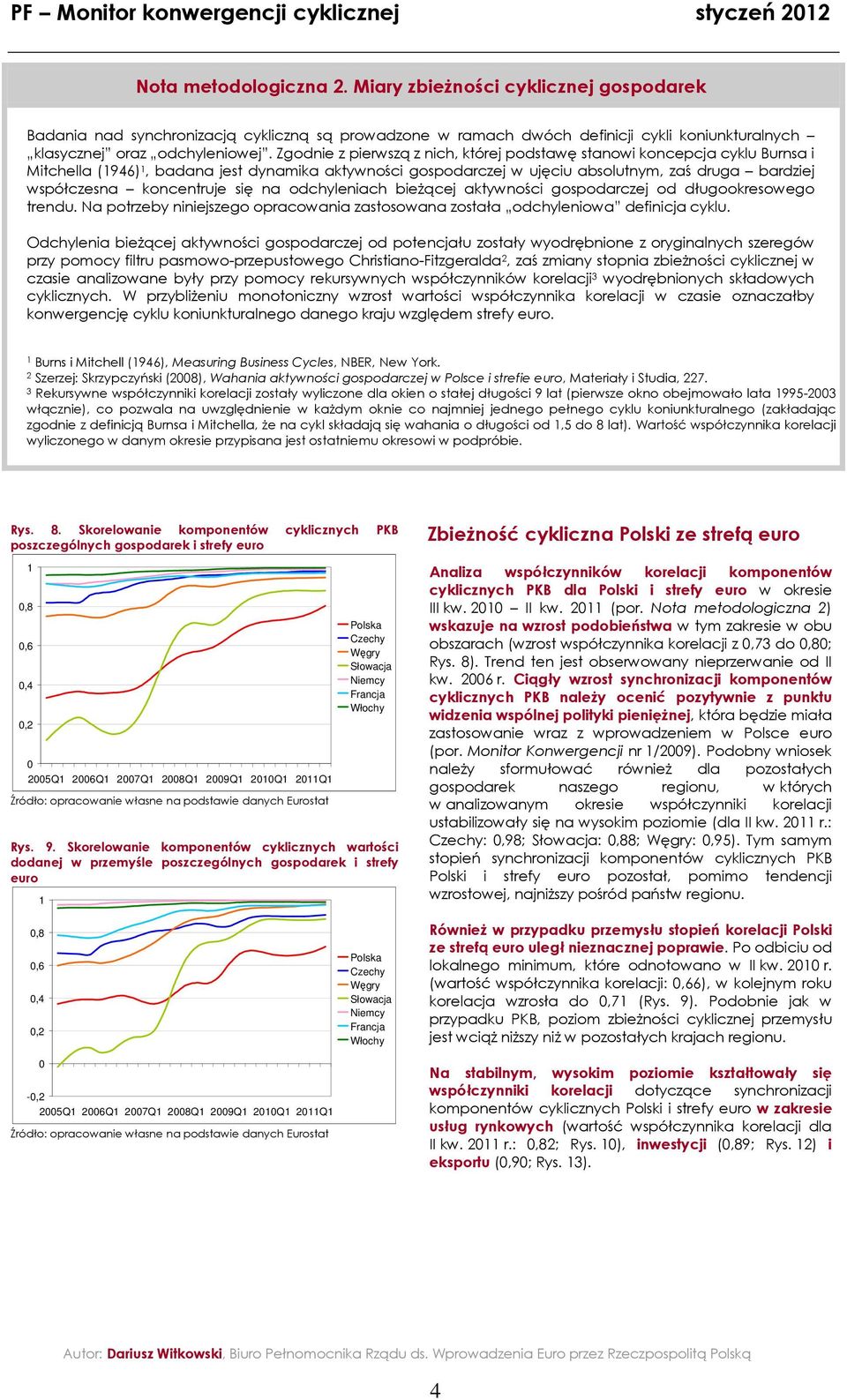 Zgodne z perwszą z nch, kórej podsawę sanow koncepcja cyklu Burnsa Mchella (946), badana jes dynamka akywnośc gospodarczej w ujęcu absolunym, zaś druga bardzej współczesna koncenruje sę na