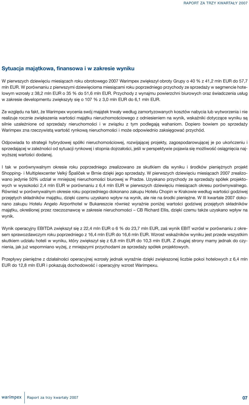 Przychody z wynajmu powierzchni biurowych oraz świadczenia usług w zakresie developmentu zwiększyły się o 107 % z 3,0 mln EUR do 6,1 mln EUR.
