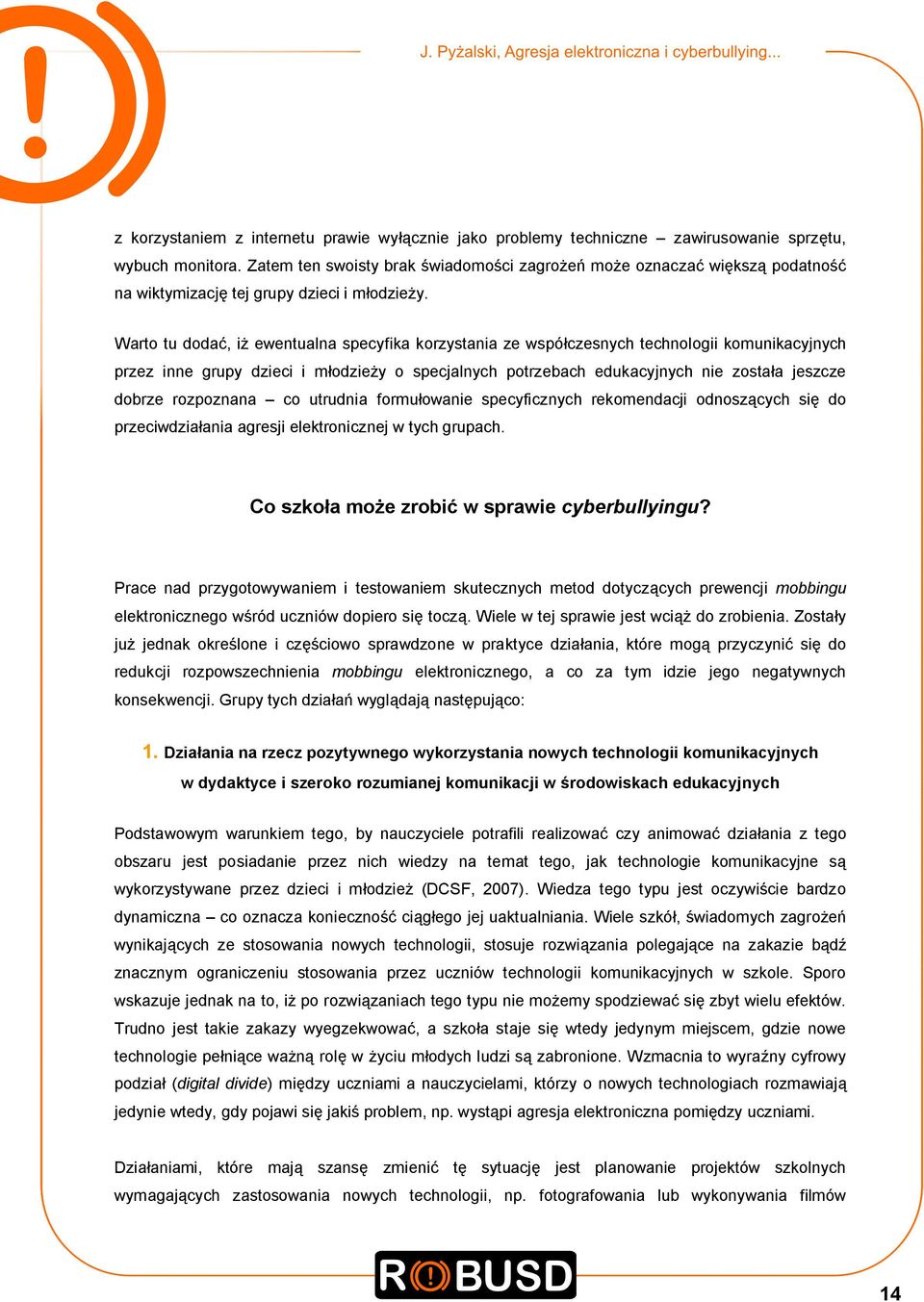 Warto tu dodać, iż ewentualna specyfika korzystania ze współczesnych technologii komunikacyjnych przez inne grupy dzieci i młodzieży o specjalnych potrzebach edukacyjnych nie została jeszcze dobrze