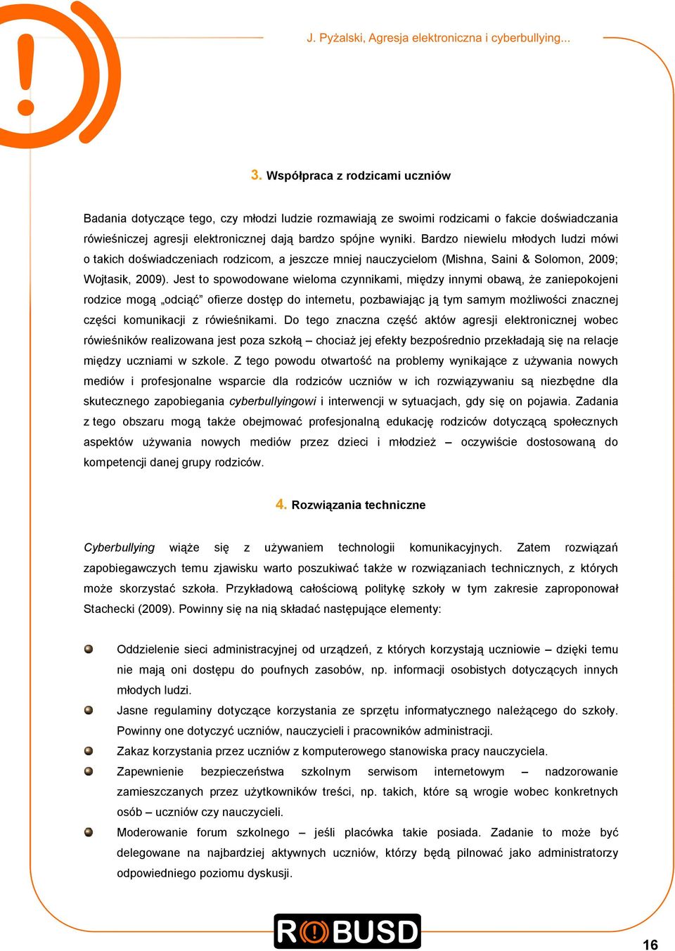 Jest to spowodowane wieloma czynnikami, między innymi obawą, że zaniepokojeni rodzice mogą odciąć ofierze dostęp do internetu, pozbawiając ją tym samym możliwości znacznej części komunikacji z