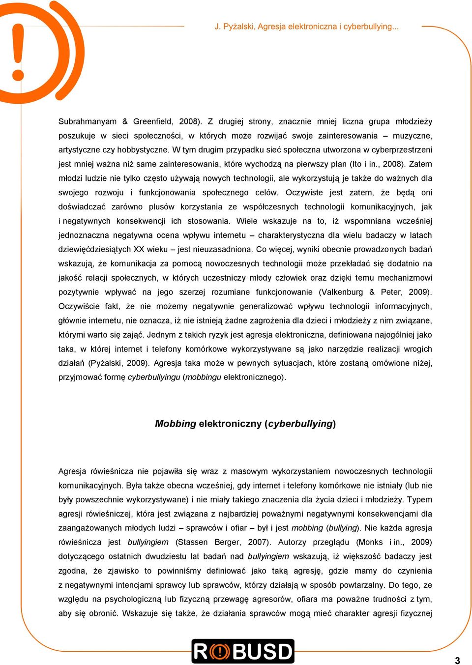 W tym drugim przypadku sieć społeczna utworzona w cyberprzestrzeni jest mniej ważna niż same zainteresowania, które wychodzą na pierwszy plan (Ito i in., 2008).