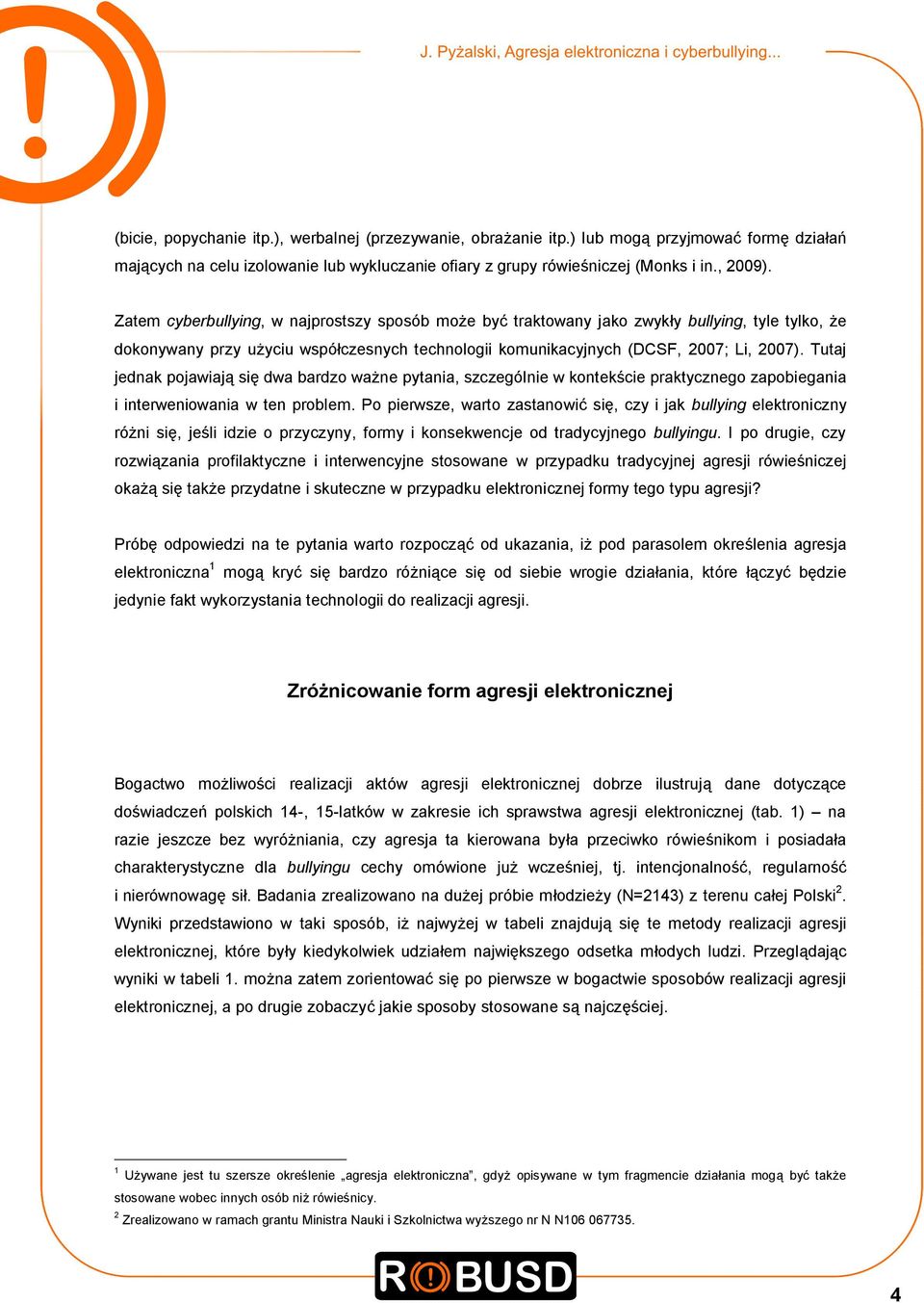 Tutaj jednak pojawiają się dwa bardzo ważne pytania, szczególnie w kontekście praktycznego zapobiegania i interweniowania w ten problem.