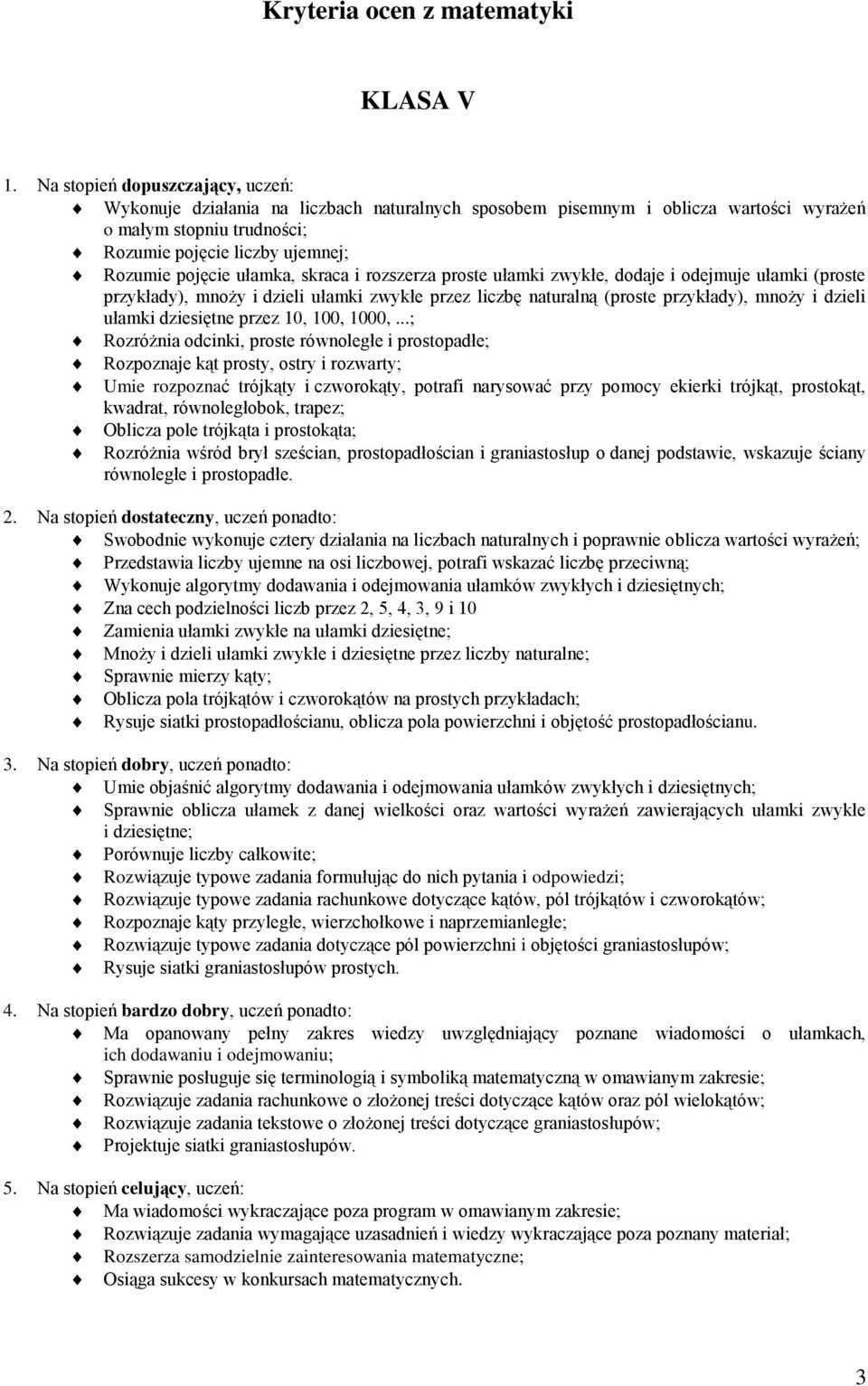 ułamka, skraca i rozszerza proste ułamki zwykłe, dodaje i odejmuje ułamki (proste przykłady), mnoży i dzieli ułamki zwykłe przez liczbę naturalną (proste przykłady), mnoży i dzieli ułamki dziesiętne