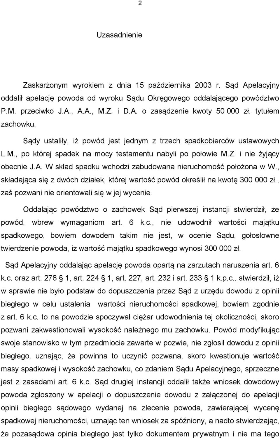 W skład spadku wchodzi zabudowana nieruchomość położona w W., składająca się z dwóch działek, której wartość powód określił na kwotę 300 000 zł., zaś pozwani nie orientowali się w jej wycenie.