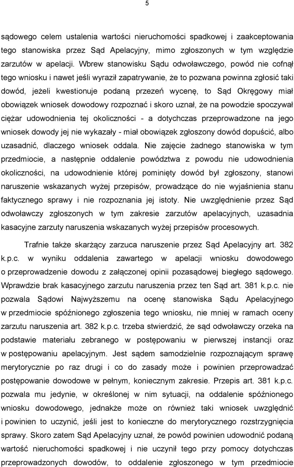 Okręgowy miał obowiązek wniosek dowodowy rozpoznać i skoro uznał, że na powodzie spoczywał ciężar udowodnienia tej okoliczności - a dotychczas przeprowadzone na jego wniosek dowody jej nie wykazały -