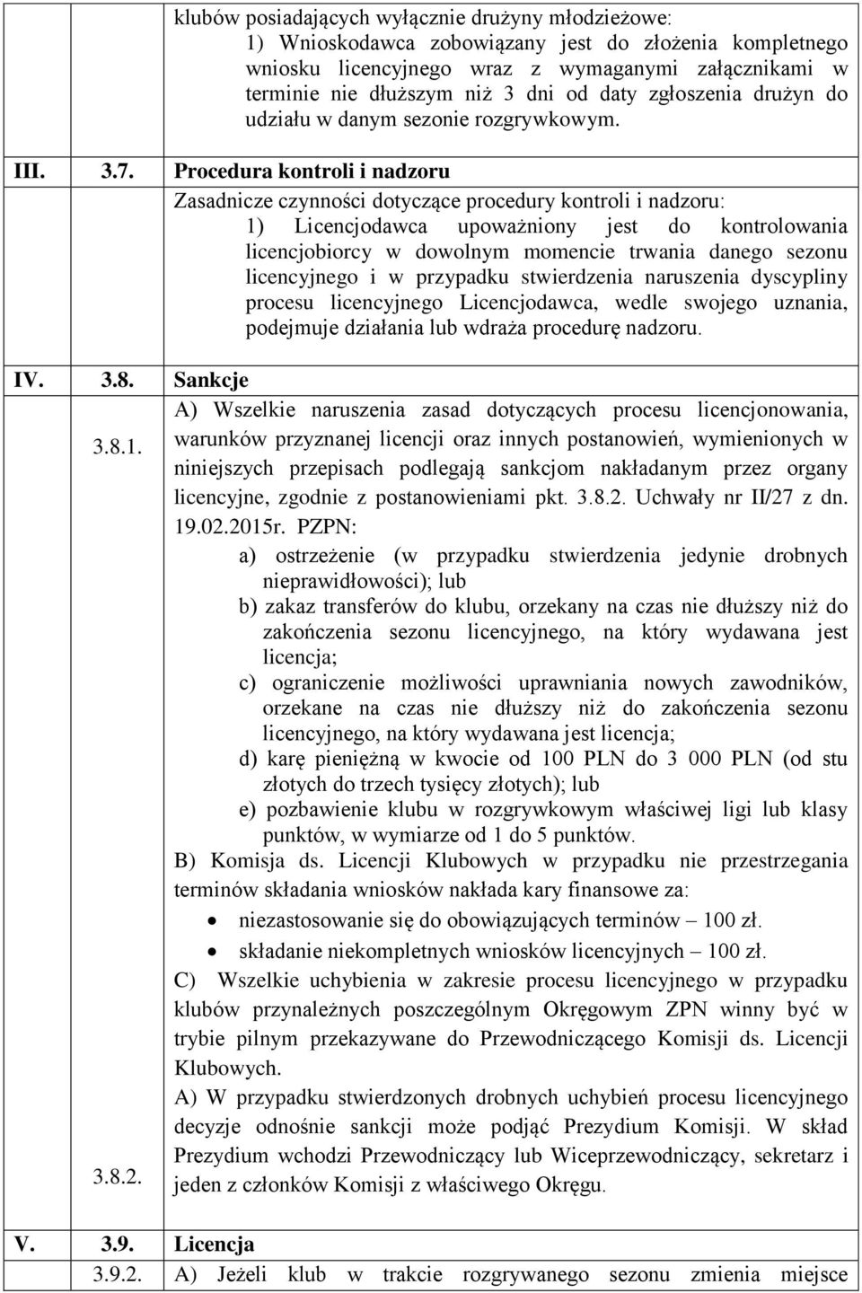 Procedura kontroli i nadzoru Zasadnicze czynności dotyczące procedury kontroli i nadzoru: 1) Licencjodawca upoważniony jest do kontrolowania licencjobiorcy w dowolnym momencie trwania danego sezonu