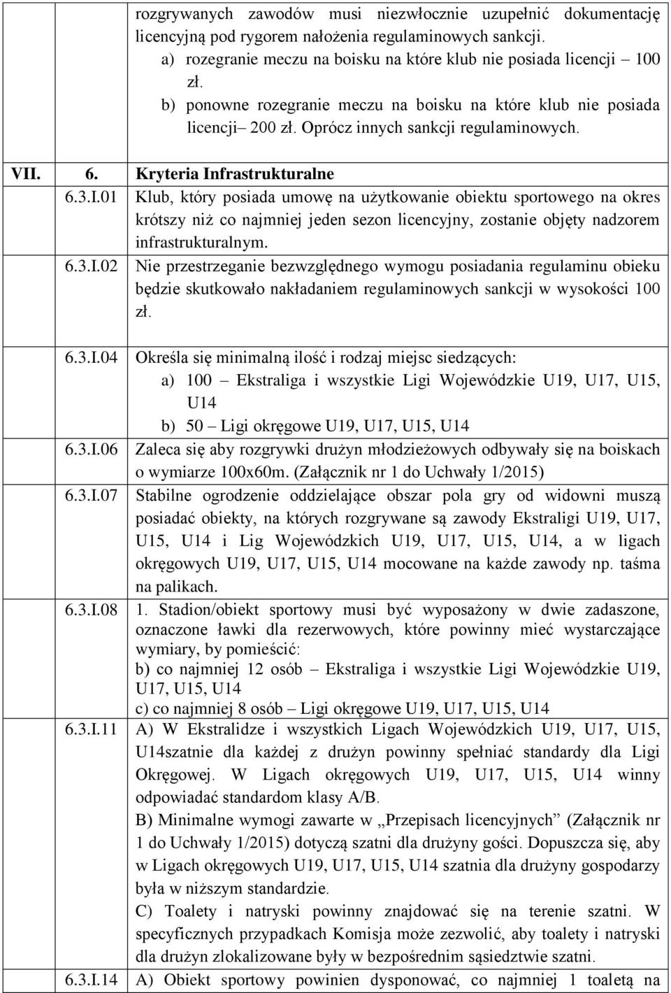 . 6. Kryteria Infrastrukturalne 6.3.I.01 Klub, który posiada umowę na użytkowanie obiektu sportowego na okres krótszy niż co najmniej jeden sezon licencyjny, zostanie objęty nadzorem infrastrukturalnym.