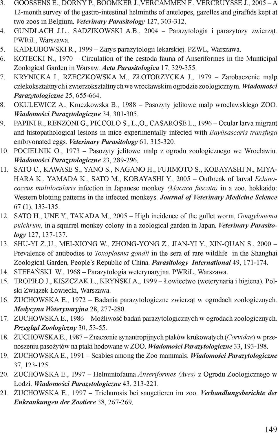 PZWL, Warszawa. 6. KOTECKI N., 1970 Circulation of the cestoda fauna of Anseriformes in the Munticipal Zoological Garden in Warsaw. Acta Parasitologica 17, 329-355. 7. KRYNICKA I., RZECZKOWSKA M.