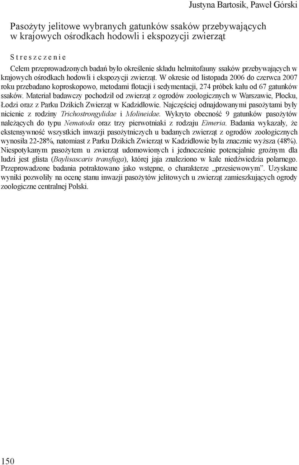W okresie od listopada 2006 do czerwca 2007 roku przebadano koproskopowo, metodami flotacji i sedymentacji, 274 próbek kału od 67 gatunków ssaków.