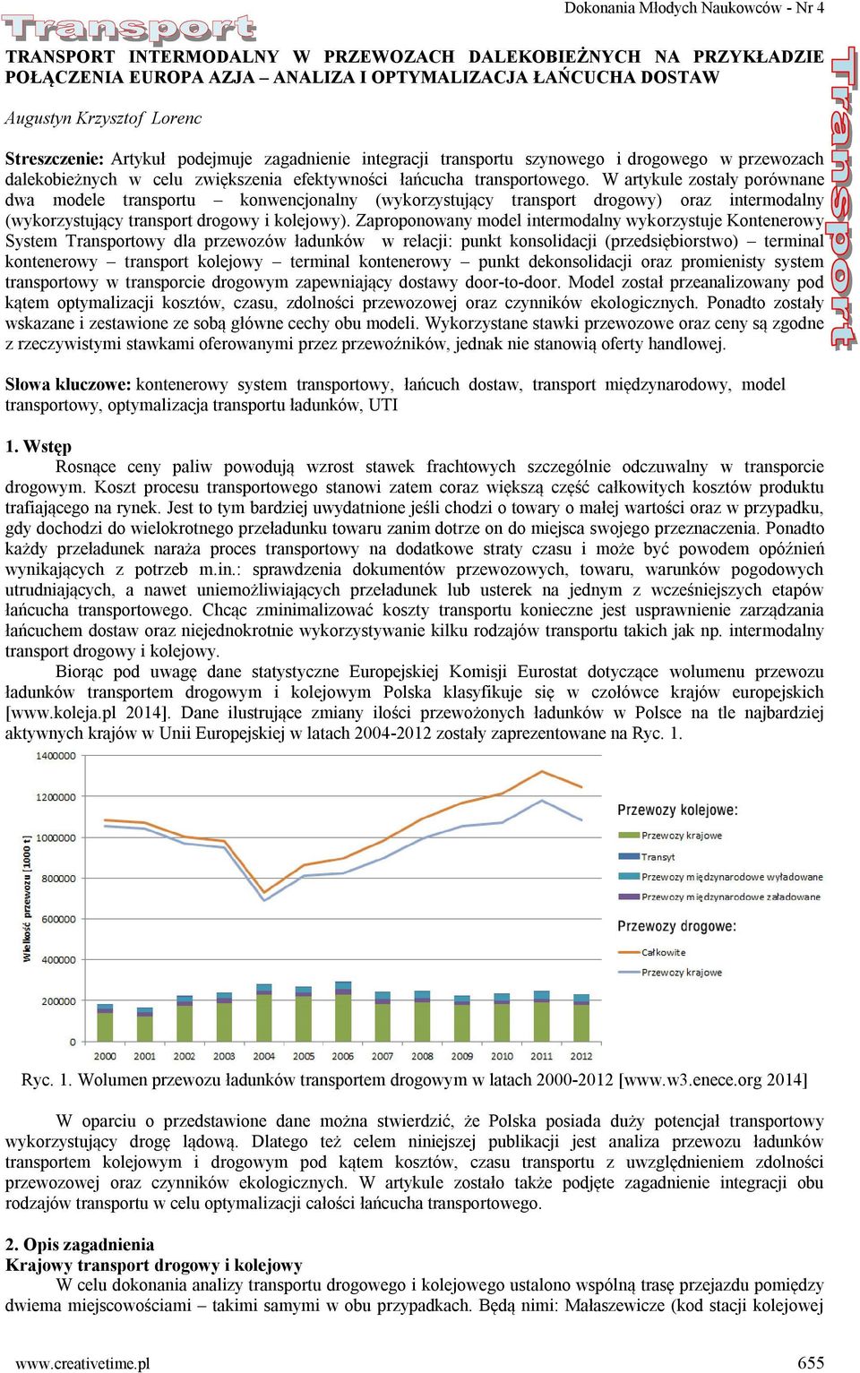 W artykule zostały porównane dwa modele transportu konwencjonalny (wykorzystujący transport drogowy) oraz intermodalny (wykorzystujący transport drogowy i kolejowy).