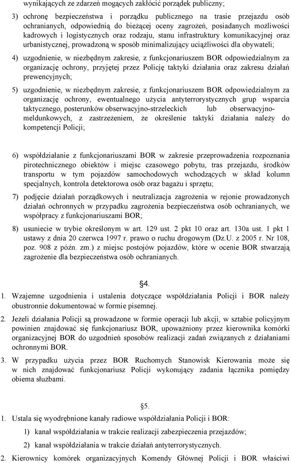 w niezbędnym zakresie, z funkcjonariuszem BOR odpowiedzialnym za organizację ochrony, przyjętej przez Policję taktyki działania oraz zakresu działań prewencyjnych; 5) uzgodnienie, w niezbędnym