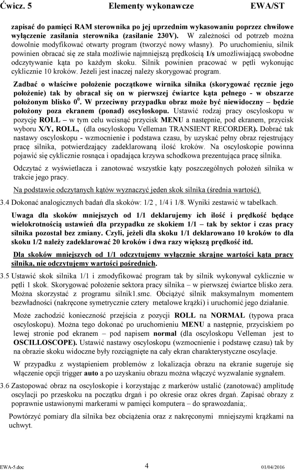 Po uruchomieniu, silnik powinien obracać się ze stała możliwie najmniejszą prędkością 1/s umożliwiającą swobodne odczytywanie kąta po każdym skoku.