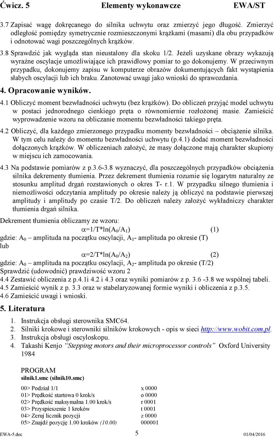 Jeżeli uzyskane obrazy wykazują wyraźne oscylacje umożliwiające ich prawidłowy pomiar to go dokonujemy.