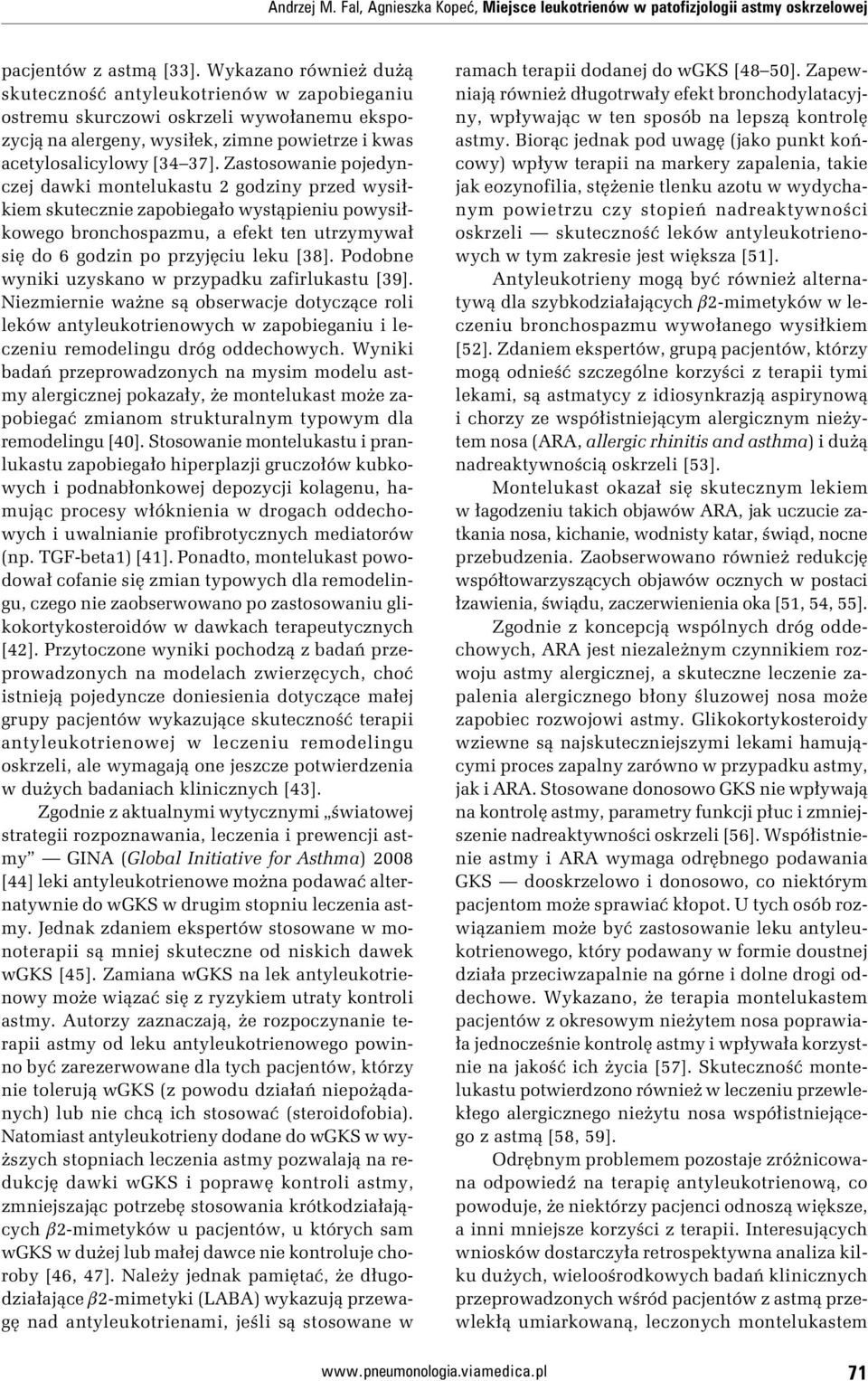 Zastosowanie pojedynczej dawki montelukastu 2 godziny przed wysiłkiem skutecznie zapobiegało wystąpieniu powysiłkowego bronchospazmu, a efekt ten utrzymywał się do 6 godzin po przyjęciu leku [38].