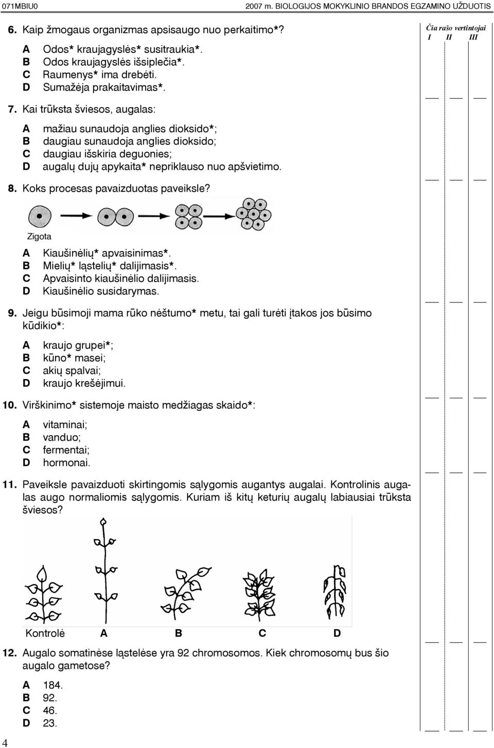 Kai trûksta ðviesos, augalas: maþiau sunaudoja anglies dioksido*; daugiau sunaudoja anglies dioksido; daugiau iðskiria deguonies; augalø dujø apykaita* nepriklauso nuo apðvietimo. 8.