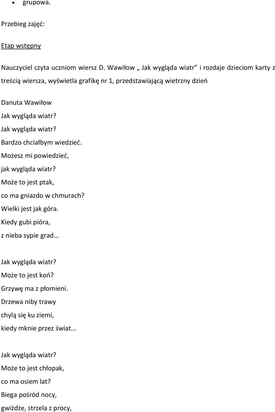 Bardzo chciałbym wiedzied. Możesz mi powiedzied, jak wygląda wiatr? Może to jest ptak, co ma gniazdo w chmurach? Wielki jest jak góra.