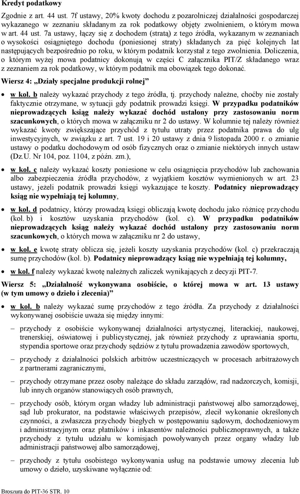 7a ustawy, łączy się z dochodem (stratą) z tego źródła, wykazanym w zeznaniach o wysokości osiągniętego dochodu (poniesionej straty) składanych za pięć kolejnych lat następujących bezpośrednio po
