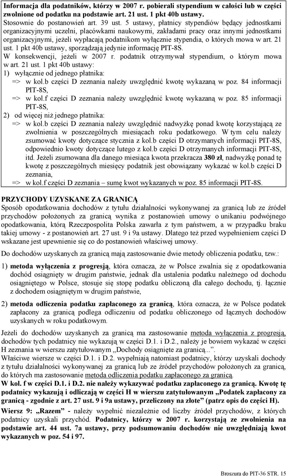 stypendia, o których mowa w art. 21 ust. 1 pkt 40b ustawy, sporządzają jedynie informację PIT-8S. W konsekwencji, jeżeli w 2007 r. podatnik otrzymywał stypendium, o którym mowa w art. 21 ust. 1 pkt 40b ustawy: 1) wyłącznie od jednego płatnika: => w kol.