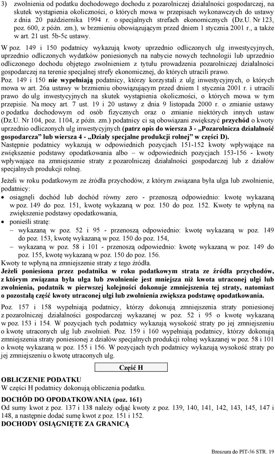 149 i 150 podatnicy wykazują kwoty uprzednio odliczonych ulg inwestycyjnych, uprzednio odliczonych wydatków poniesionych na nabycie nowych technologii lub uprzednio odliczonego dochodu objętego