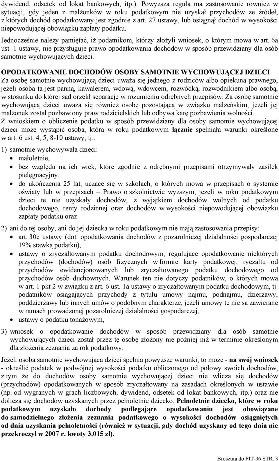 27 ustawy, lub osiągnął dochód w wysokości niepowodującej obowiązku zapłaty podatku. Jednocześnie należy pamiętać, iż podatnikom, którzy złożyli wniosek, o którym mowa w art. 6a ust.