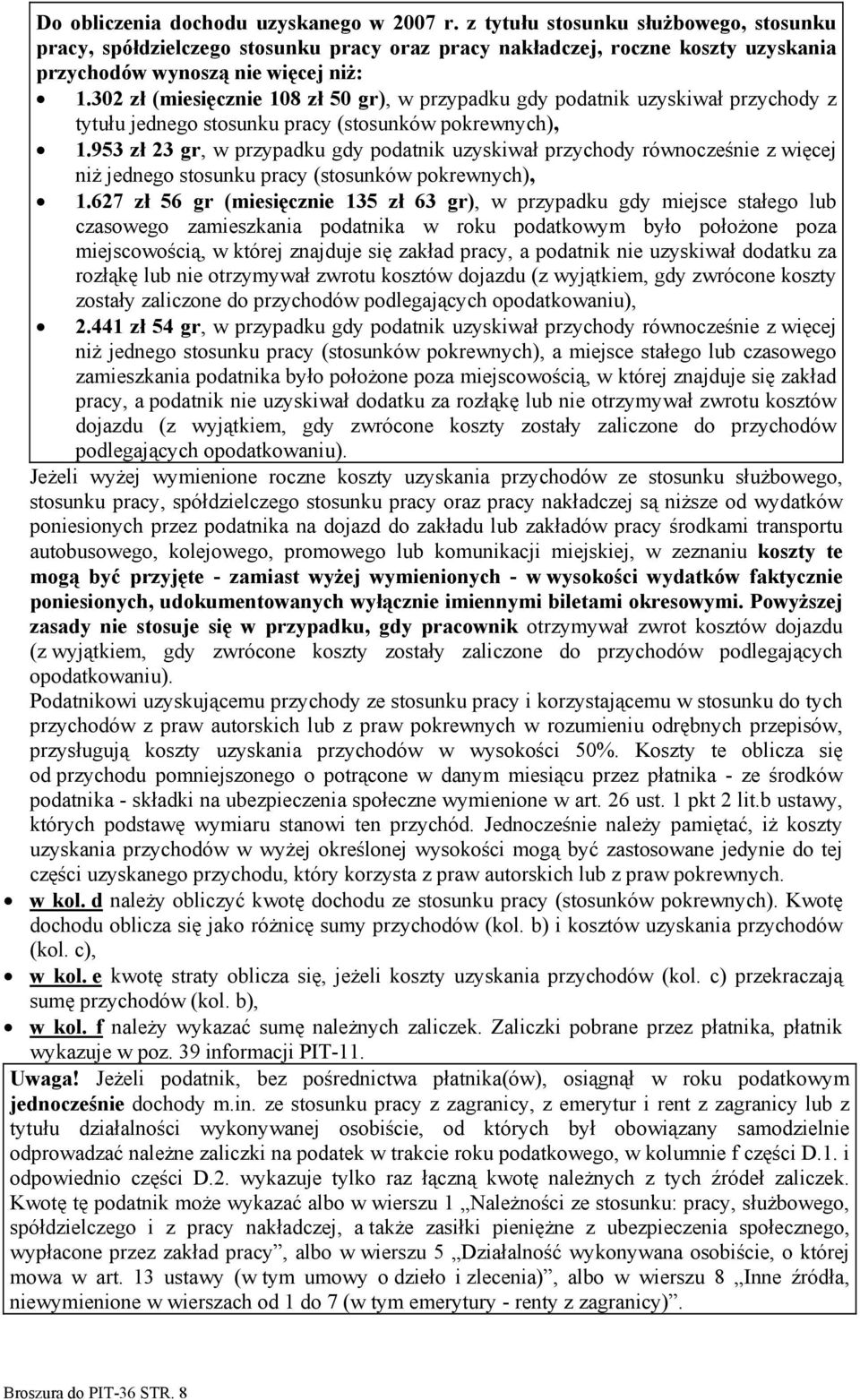 302 zł (miesięcznie 108 zł 50 gr), w przypadku gdy podatnik uzyskiwał przychody z tytułu jednego stosunku pracy (stosunków pokrewnych), 1.