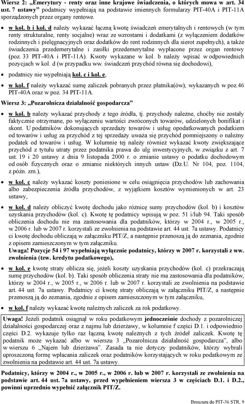 d należy wykazać łączną kwotę świadczeń emerytalnych i rentowych (w tym renty strukturalne, renty socjalne) wraz ze wzrostami i dodatkami (z wyłączeniem dodatków rodzinnych i pielęgnacyjnych oraz