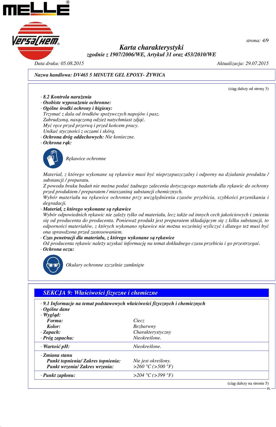 Ochrona rąk: (ciąg dalszy od strony 3) Rękawice ochronne Materiał, z którego wykonane są rękawice musi być nieprzepuszczalny i odporny na działanie produktu / substancji / preparatu.