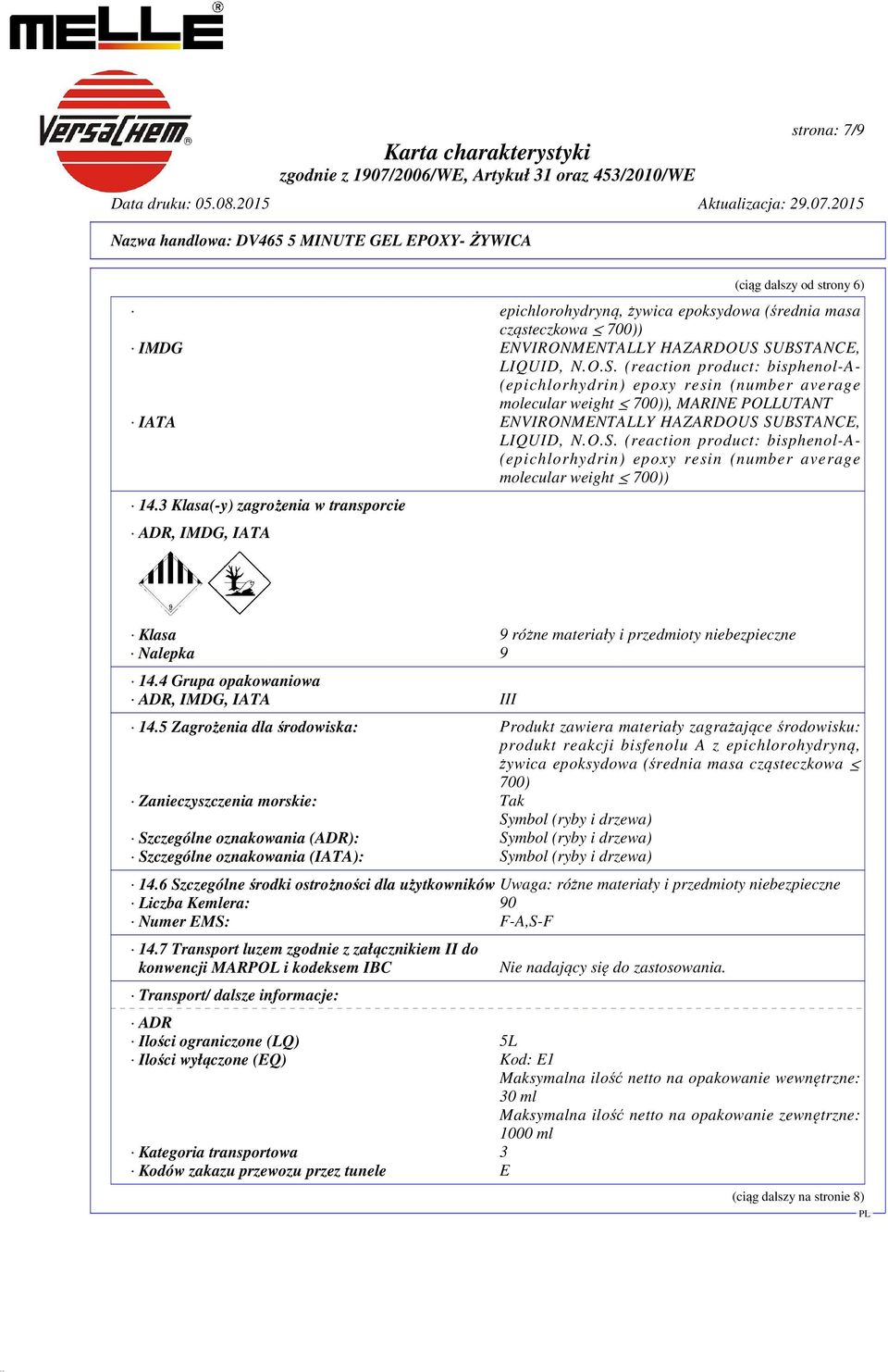3 Klasa(-y) zagrożenia w transporcie ADR, IMDG, IATA Klasa 9 różne materiały i przedmioty niebezpieczne Nalepka 9 14.4 Grupa opakowaniowa ADR, IMDG, IATA III 14.