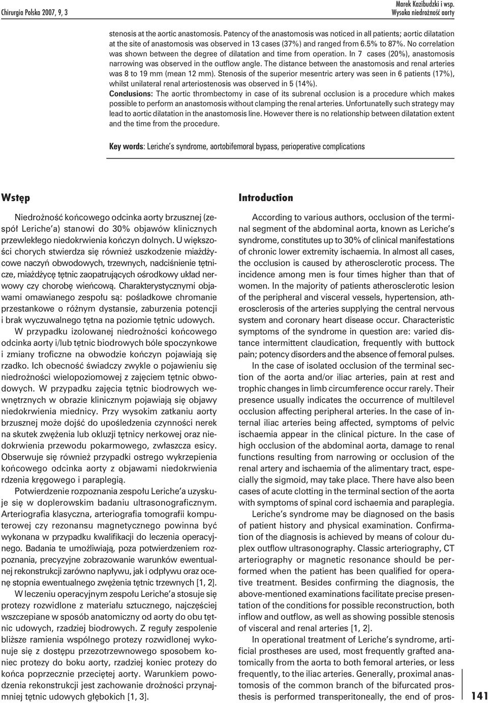chronic lower extremity ischaemia. In almost all cases, the occlusion is caused by atherosclerotic process. The incidence among men is four times higher than that of women.