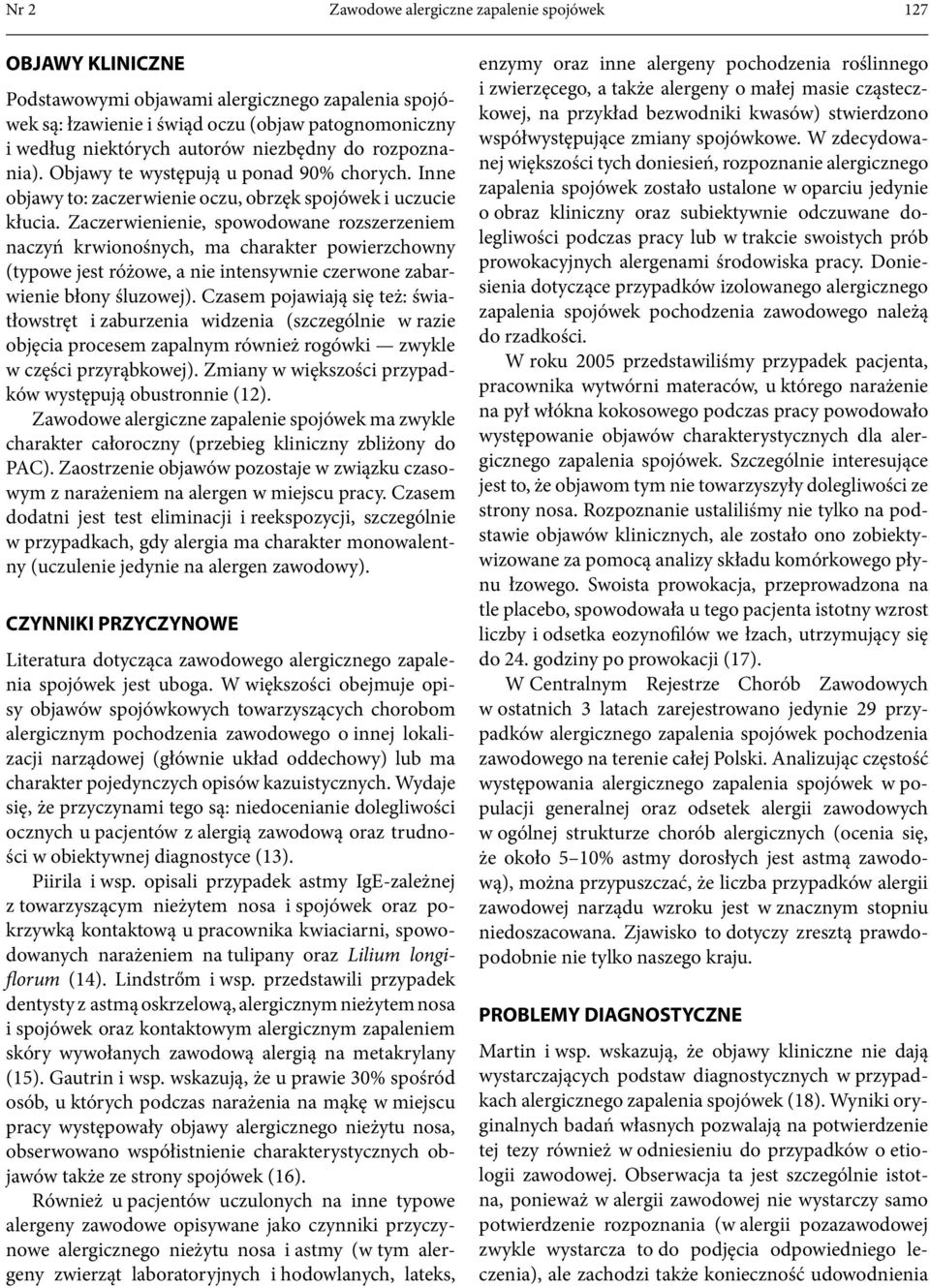 Zaczerwienienie, spowodowane rozszerzeniem naczyń krwionośnych, ma charakter powierzchowny (typowe jest różowe, a nie intensywnie czerwone zabarwienie błony śluzowej).