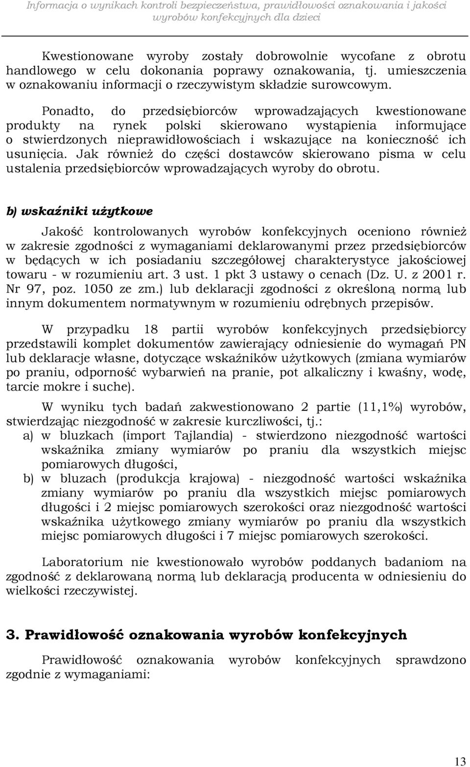 Jak również do części dostawców skierowano pisma w celu ustalenia przedsiębiorców wprowadzających wyroby do obrotu.