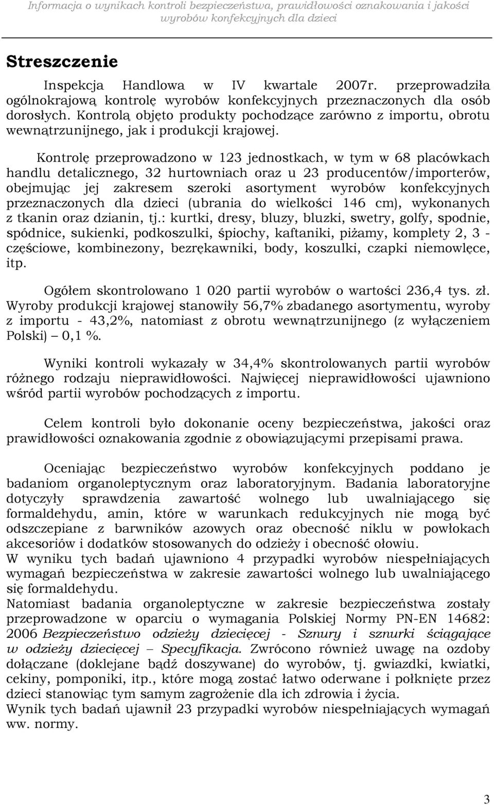 Kontrolę przeprowadzono w 123 jednostkach, w tym w 68 placówkach handlu detalicznego, 32 hurtowniach oraz u 23 producentów/importerów, obejmując jej zakresem szeroki asortyment wyrobów konfekcyjnych