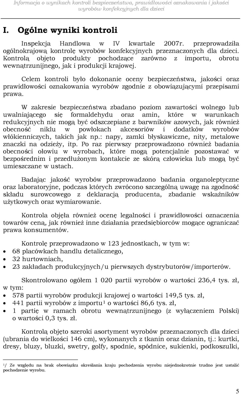 Celem kontroli było dokonanie oceny bezpieczeństwa, jakości oraz prawidłowości oznakowania wyrobów zgodnie z obowiązującymi przepisami prawa.