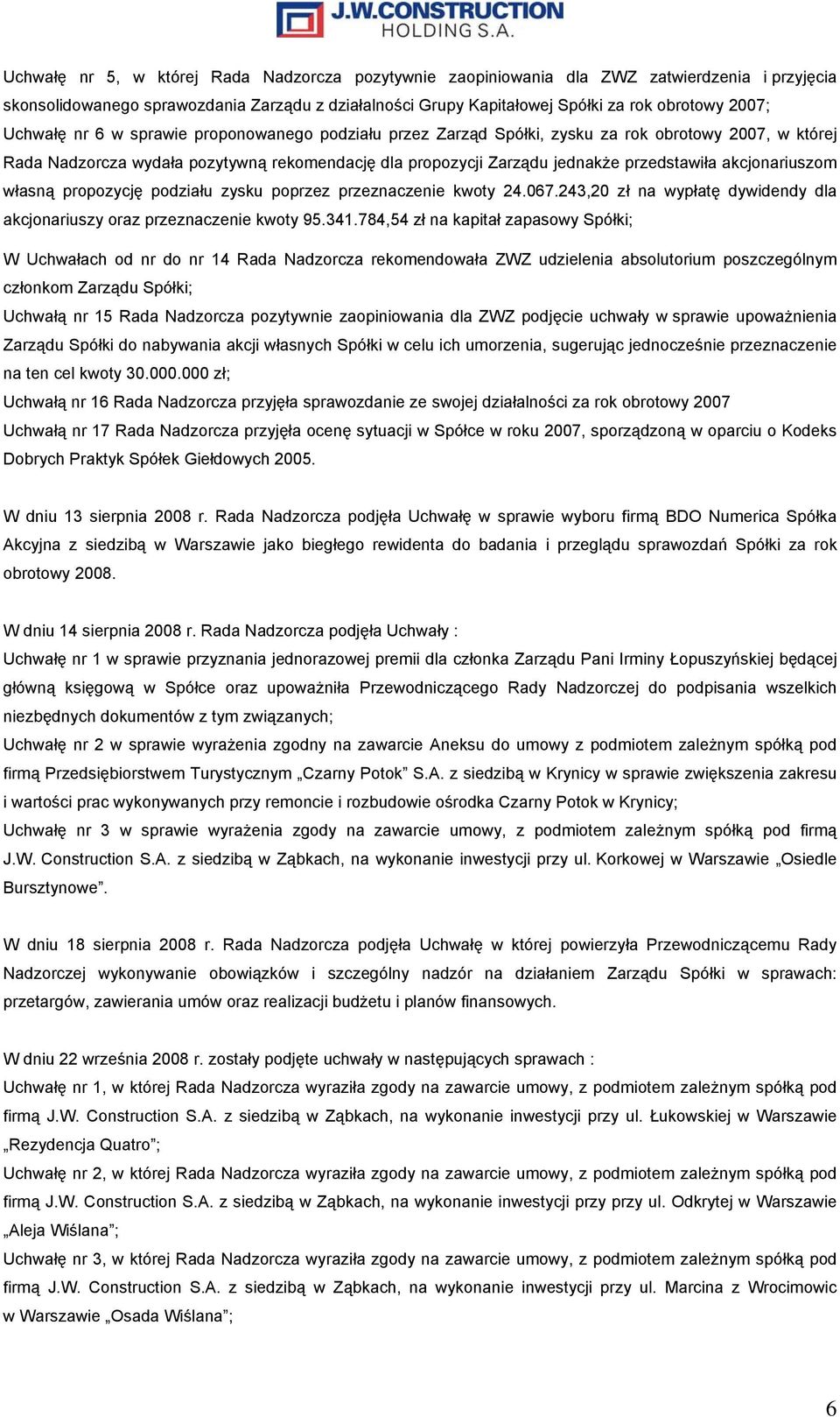 akcjonariuszom własną propozycję podziału zysku poprzez przeznaczenie kwoty 24.067.243,20 zł na wypłatę dywidendy dla akcjonariuszy oraz przeznaczenie kwoty 95.341.