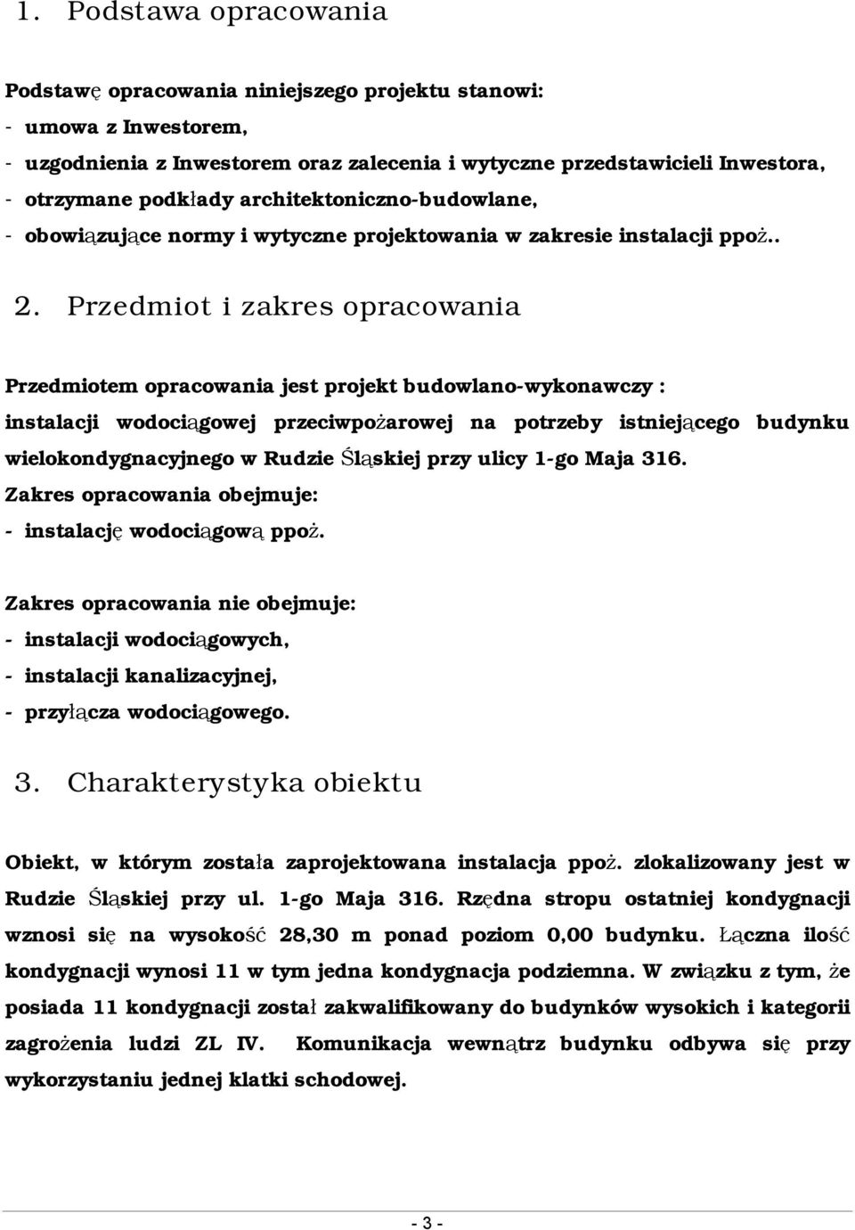 Przedmiot i zakres opracowania Przedmiotem opracowania jest projekt budowlano-wykonawczy : instalacji wodociągowej przeciwpożarowej na potrzeby istniejącego budynku wielokondygnacyjnego w Rudzie