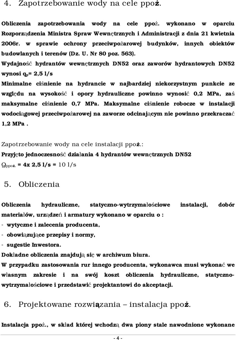 Wydajność hydrantów wewnętrznych DN52 oraz zaworów hydrantowych DN52 wynosi q p= 2,5 l/s Minimalne ciśnienie na hydrancie w najbardziej niekorzystnym punkcie ze względu na wysokość i opory